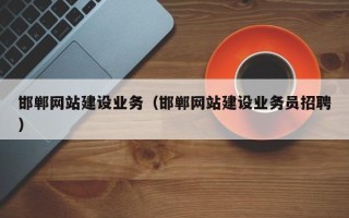 滁州邯郸网站建设业务（邯郸网站建设业务员招聘）
